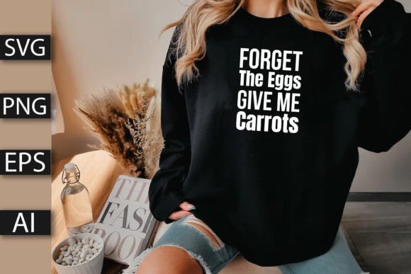 Forget the Eggs Give Me Carrots Graphics for T-Shirt Designs
