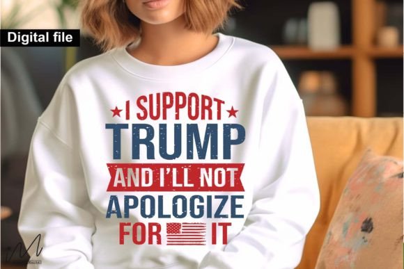 I Support Trump and I ll Not Apologize Graphics for T-Shirt Designs