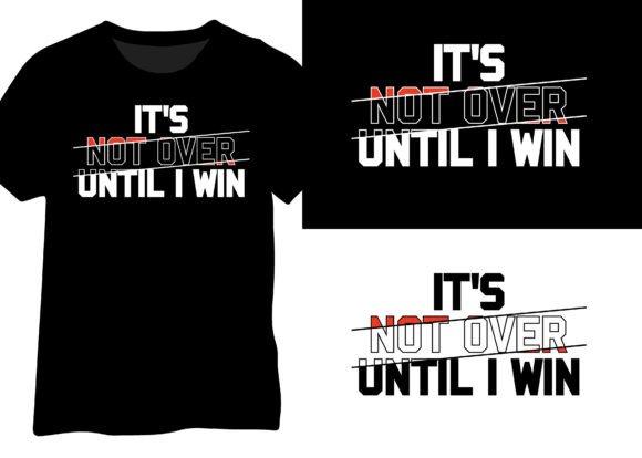 It's Not Over Until I Win Graphics for T-Shirt Designs